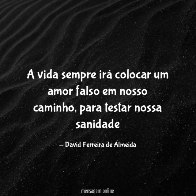 A vida sempre irá colocar um amor falso em nosso caminho
