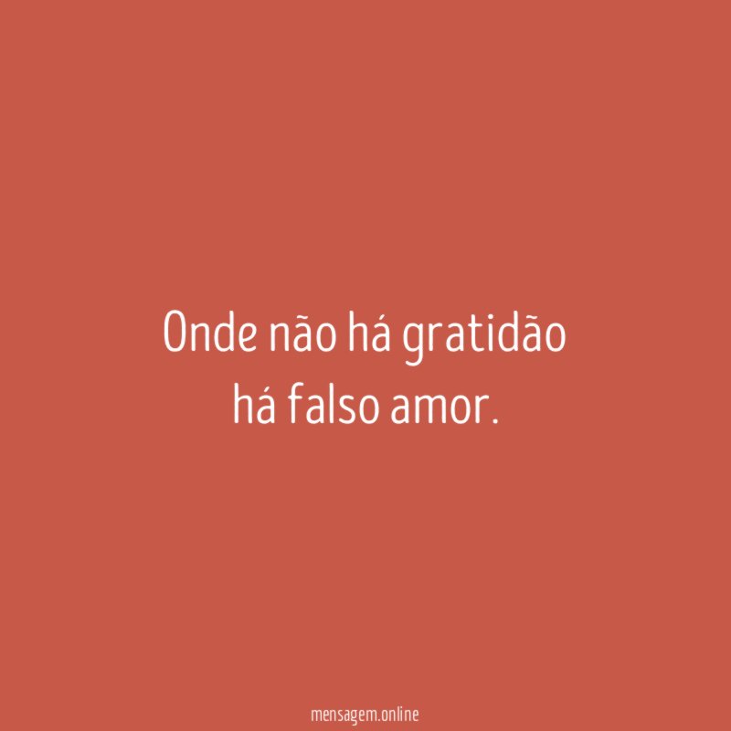 Onde não há gratidão há falso amor