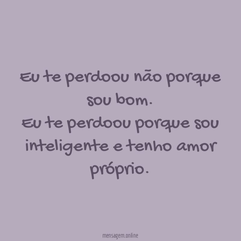 Eu te perdoou não porque sou bom