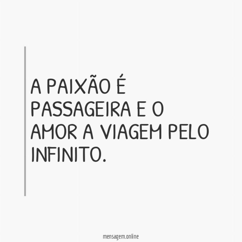 A PAIXÃO É PASSAGEIRA E O AMOR A VIAGEM PELO INFINITO