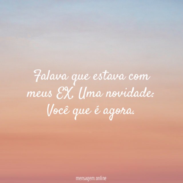 Falava que estava com meus EX
