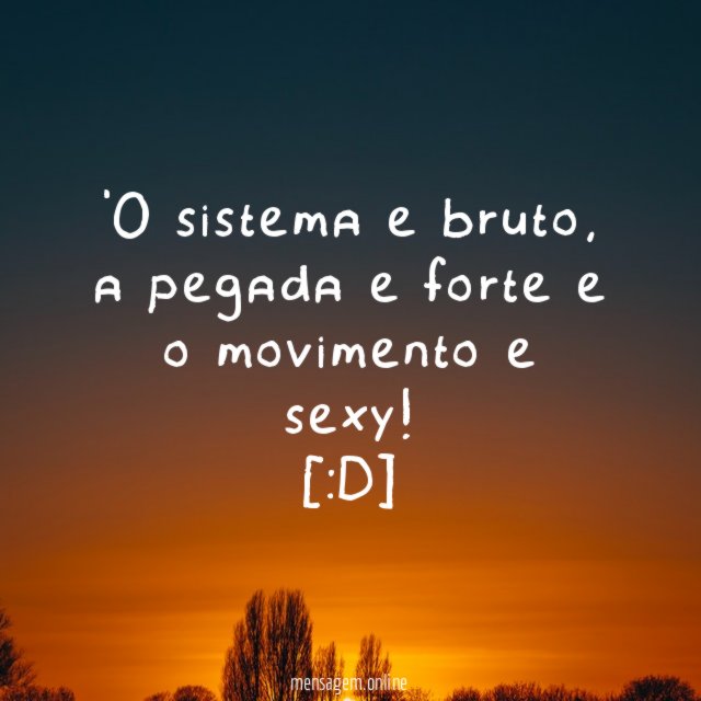 O sistema e bruto