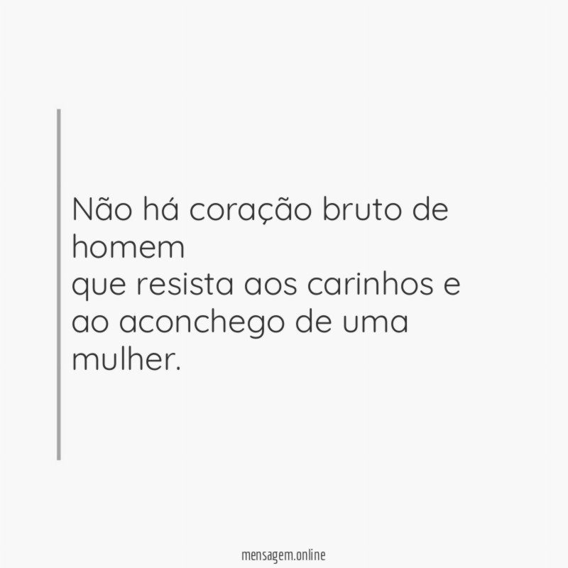 Não há coração bruto de homem que resista aos