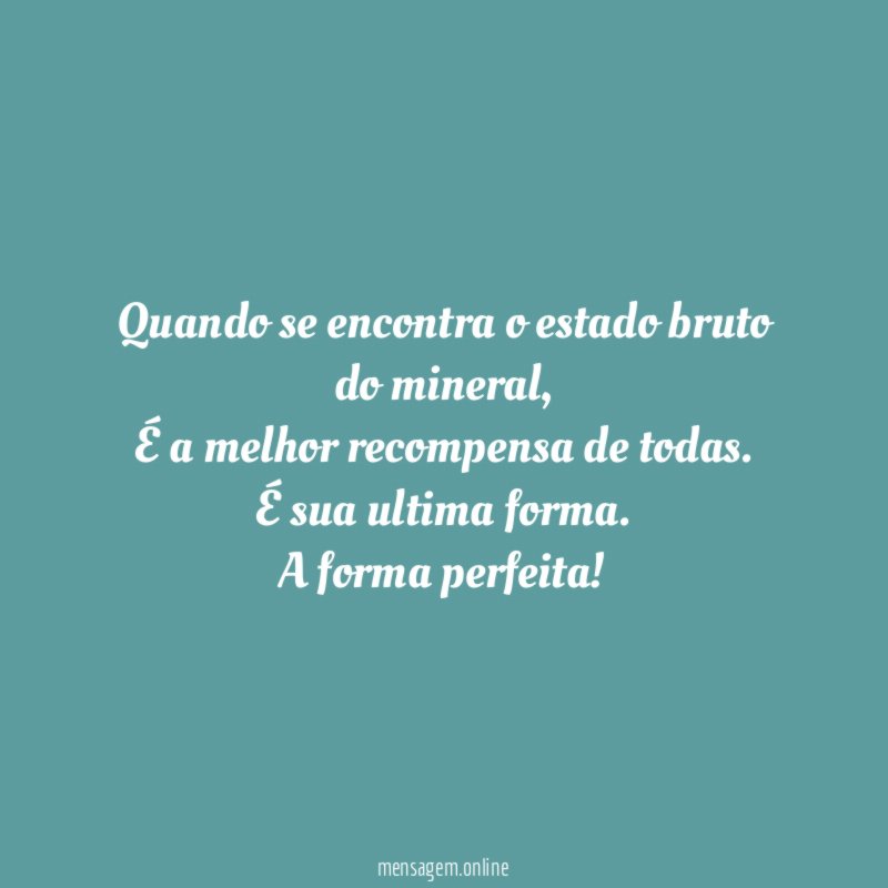 Quando se encontra o estado bruto do mineral