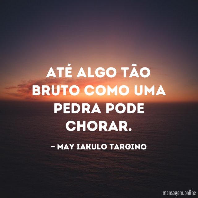 Até algo tão bruto como uma pedra pode chorar