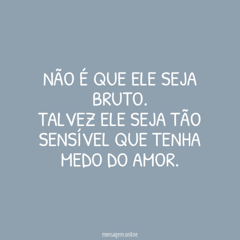Não é que ele seja bruto