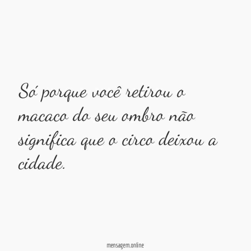 Só porque você retirou o macaco do seu