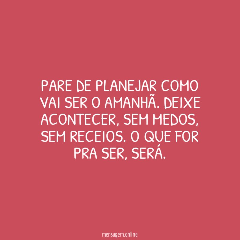 Pare de planejar como vai ser o amanhã