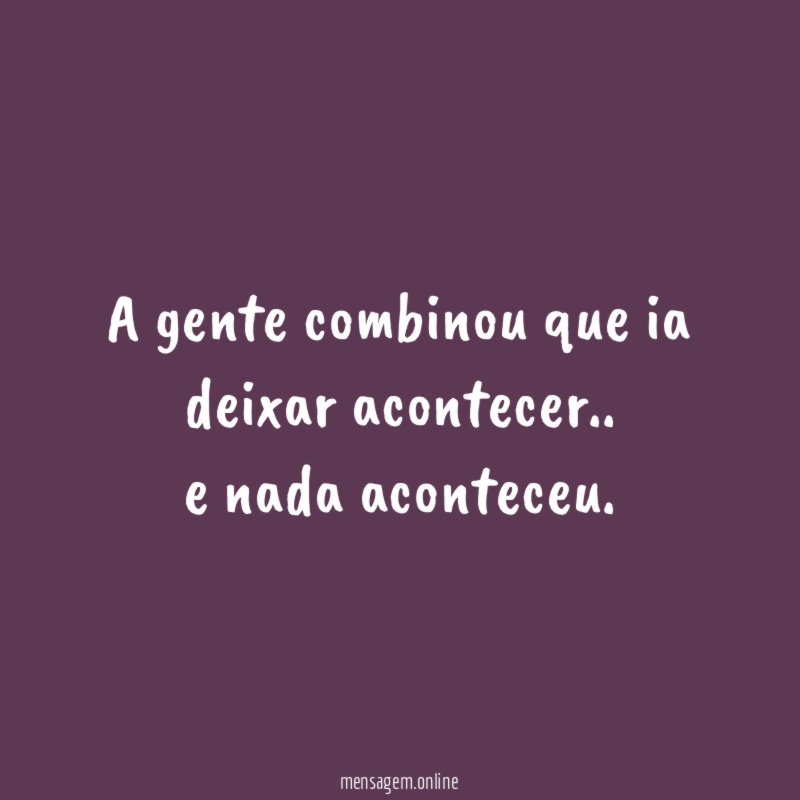 A gente combinou que ia deixar acontecer
