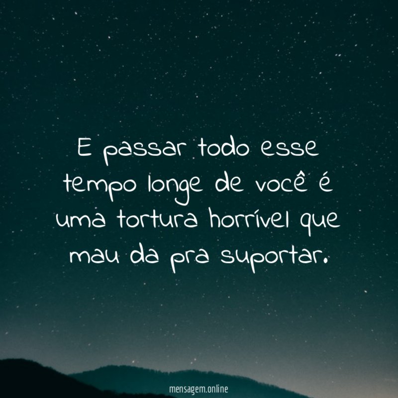 E passar todo esse tempo longe de você