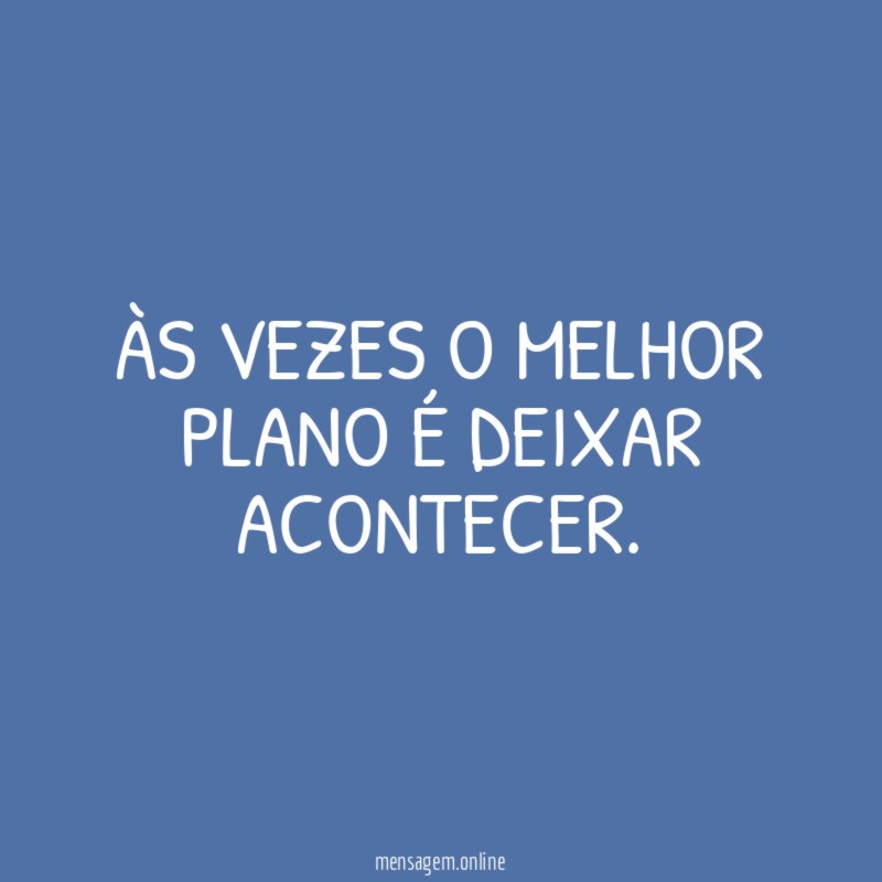 Às vezes o melhor plano é deixar acontecer