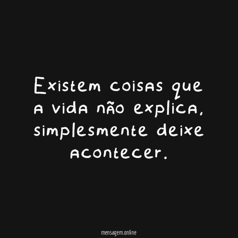 Existem coisas que a vida não explica
