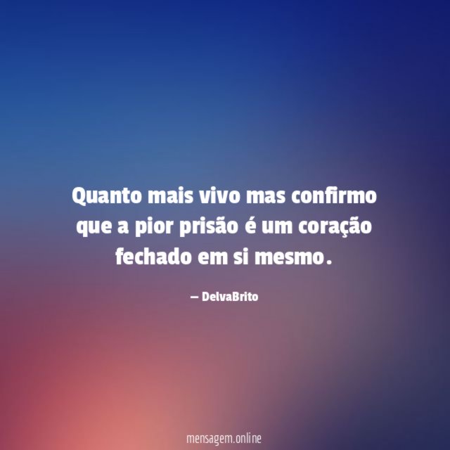 Quanto mais vivo mas confirmo que a pior