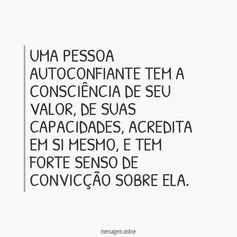 Uma pessoa autoconfiante tem a consciência de seu valor