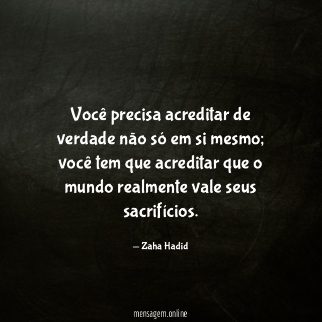 Você precisa acreditar de verdade não só em si mesmo