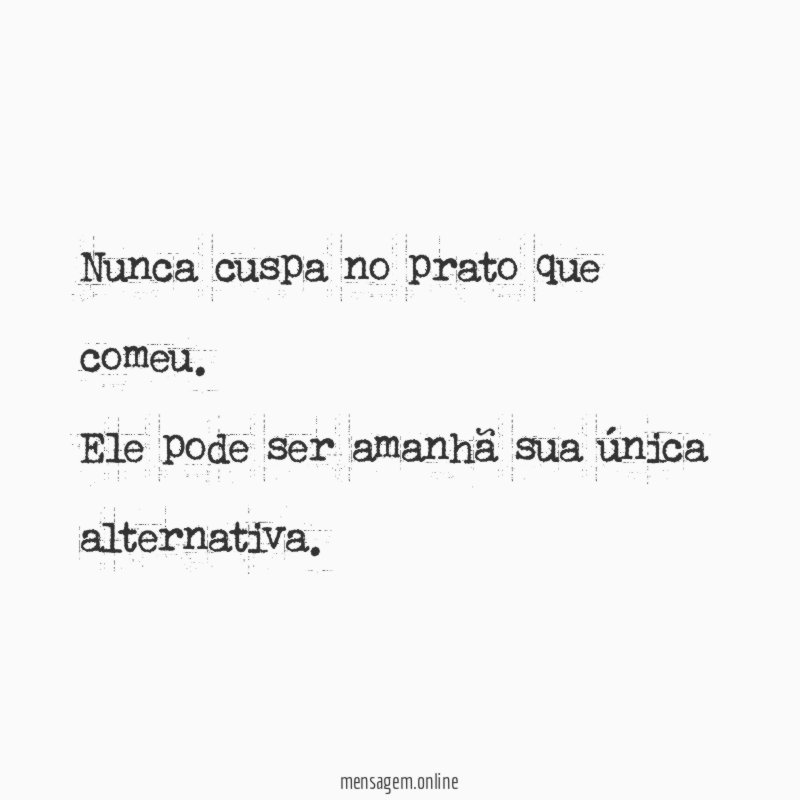 Nunca cuspa no prato que comeu