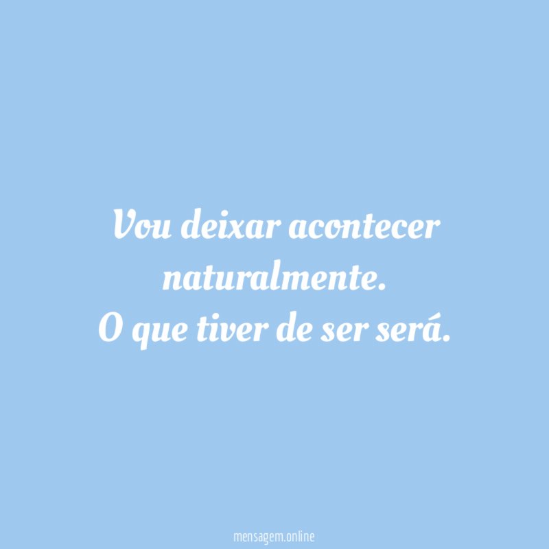 Vou deixar acontecer naturalmente