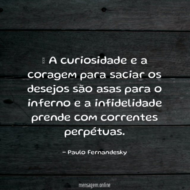 – A curiosidade e a coragem para saciar