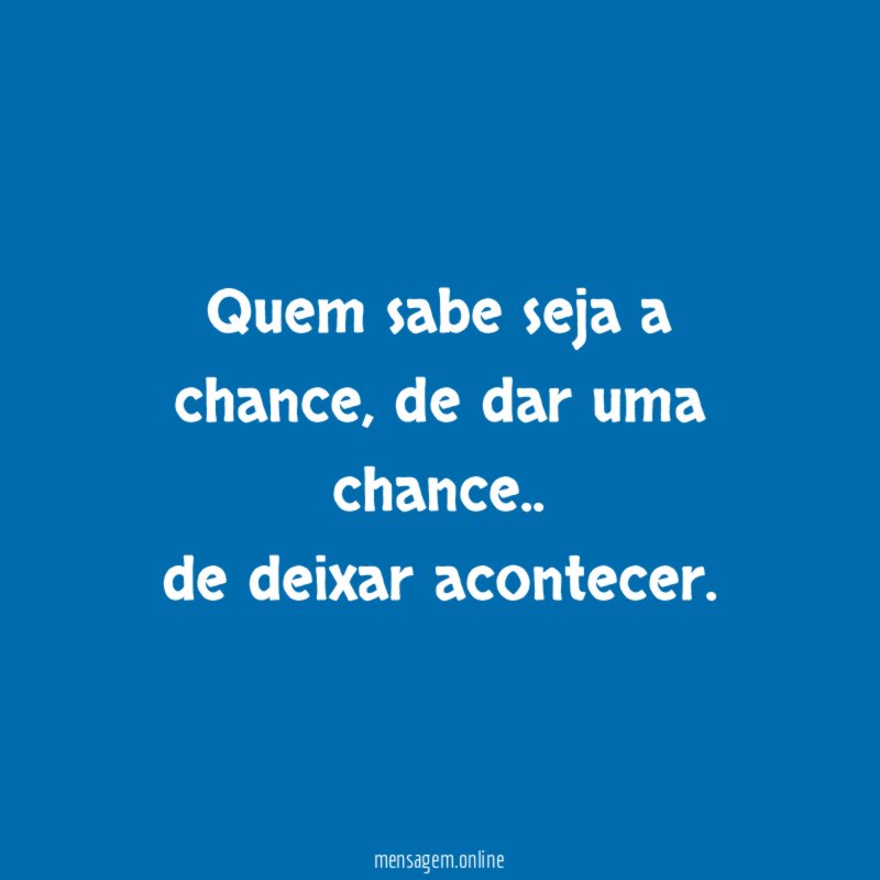 Quem sabe seja a chance