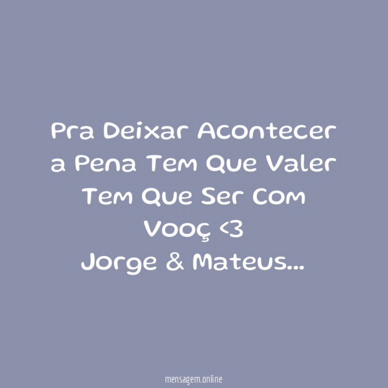 Pra Deixar Acontecer a Pena Tem Que Valer