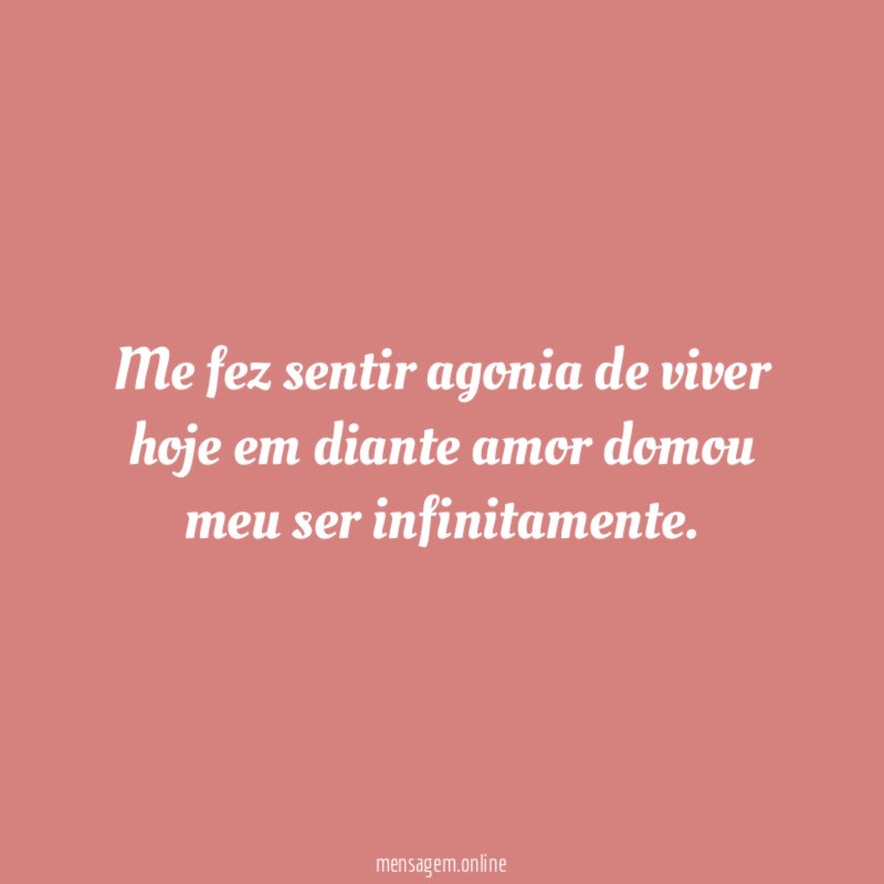 me fez sentir agonia de viver hoje em