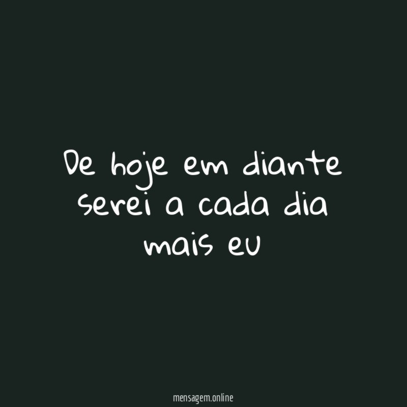De hoje em diante serei a cada dia mais eu