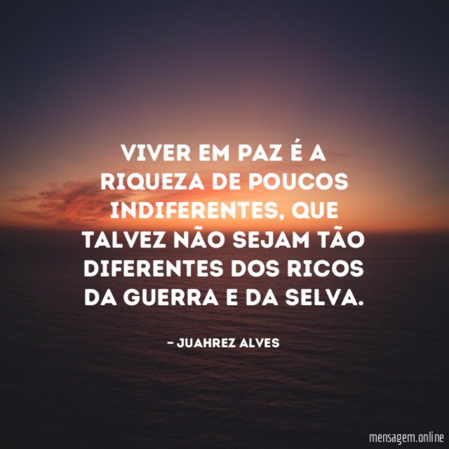 Viver em paz é a riqueza de poucos indiferentes