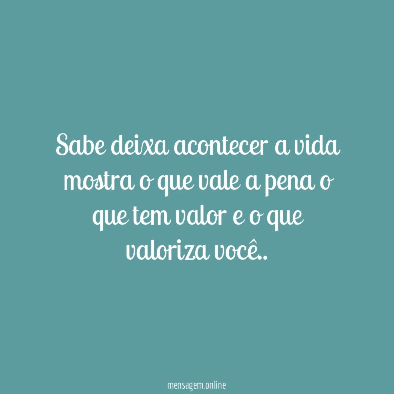 Sabe deixa acontecer a vida mostra o que