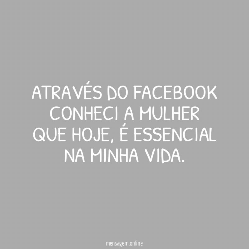 Através do facebook conheci a mulher que hoje
