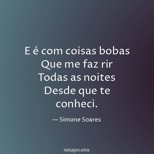 E é com coisas bobas Que me faz rir Todas