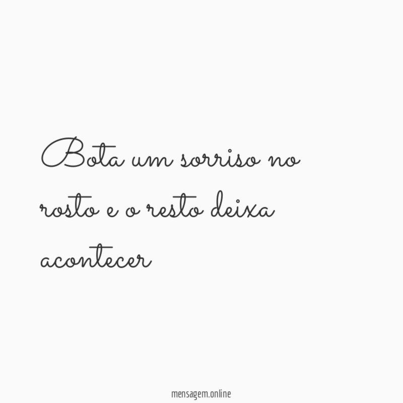Bota um sorriso no rosto e o resto deixa acontecer