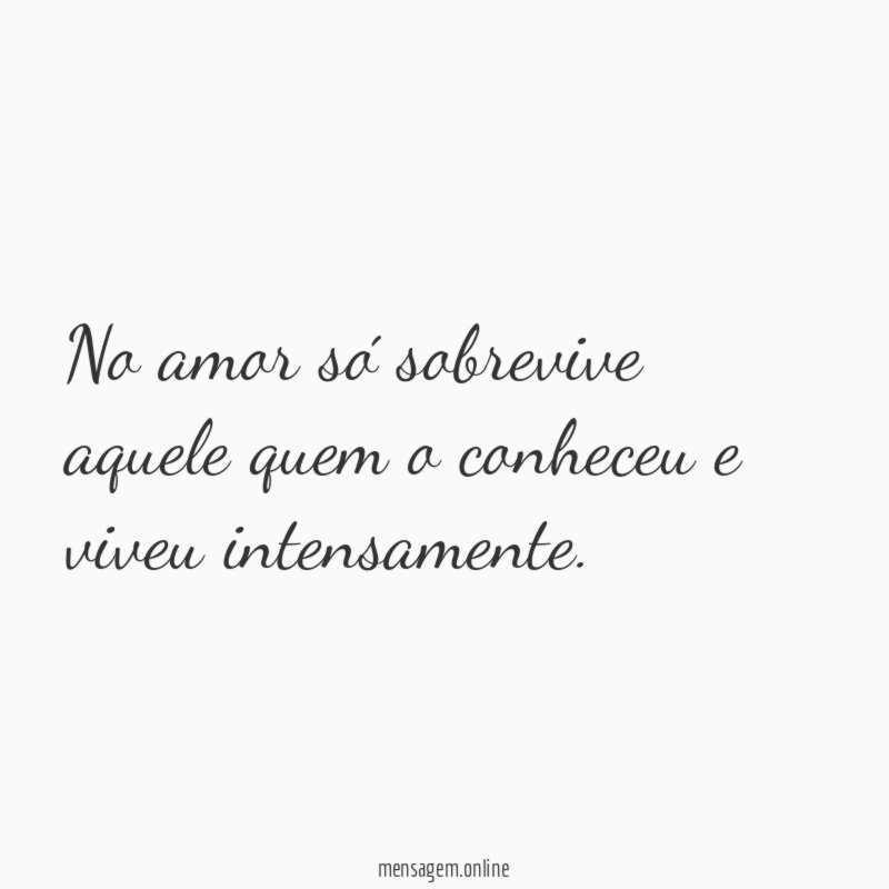 No amor só sobrevive aquele quem o conheceu e viveu intensamente