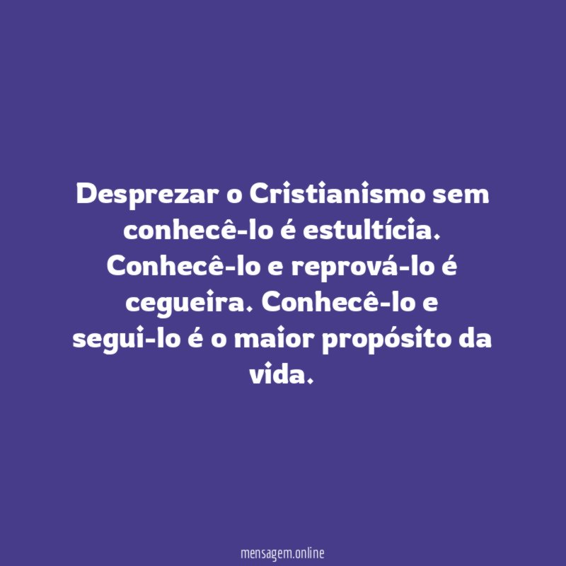 Desprezar o Cristianismo sem conhecê-lo é estultícia