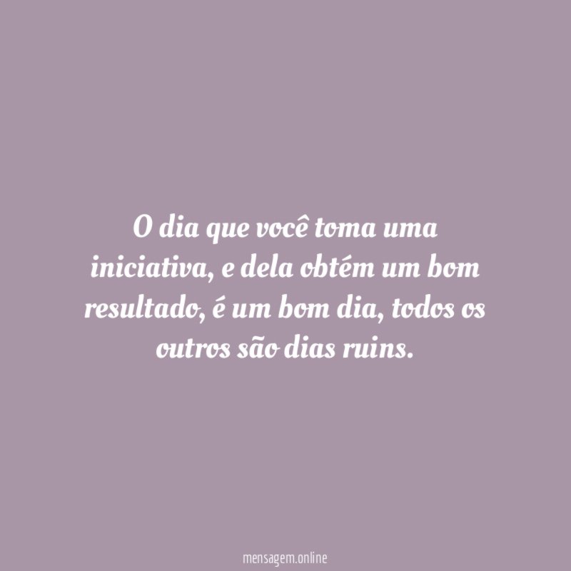 O dia que você toma uma iniciativa