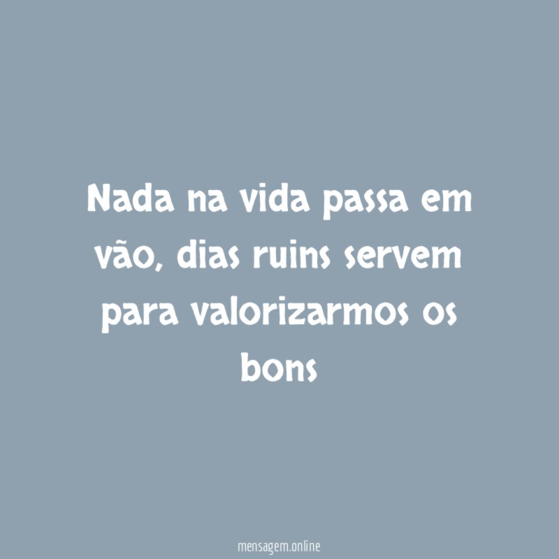 Nada na vida passa em vão