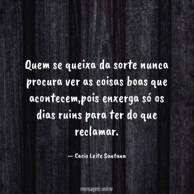 Quem se queixa da sorte nunca procura ver