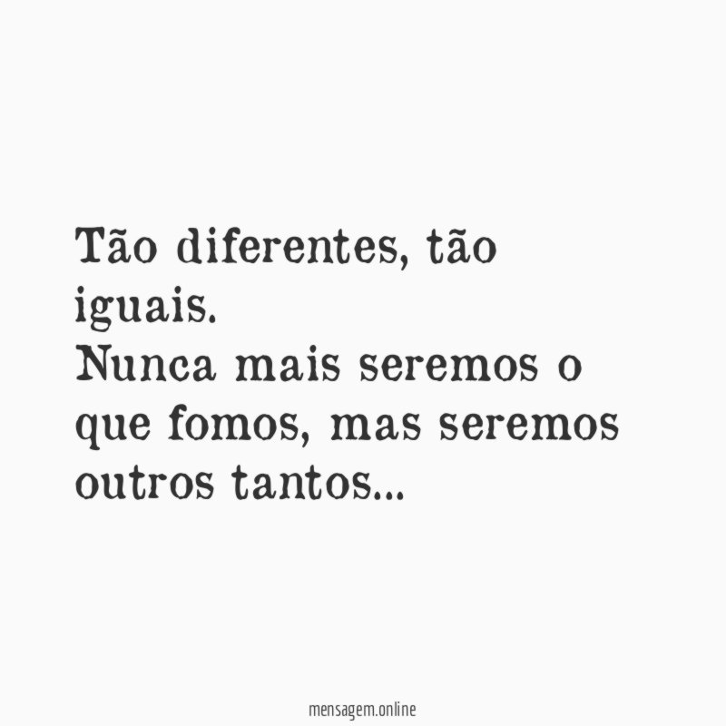 Tão diferentes, tão iguais.