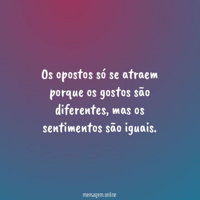 Os opostos só se atraem porque os gostos são diferentes