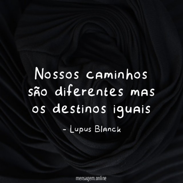 Nossos caminhos são diferentes mas os destinos iguais