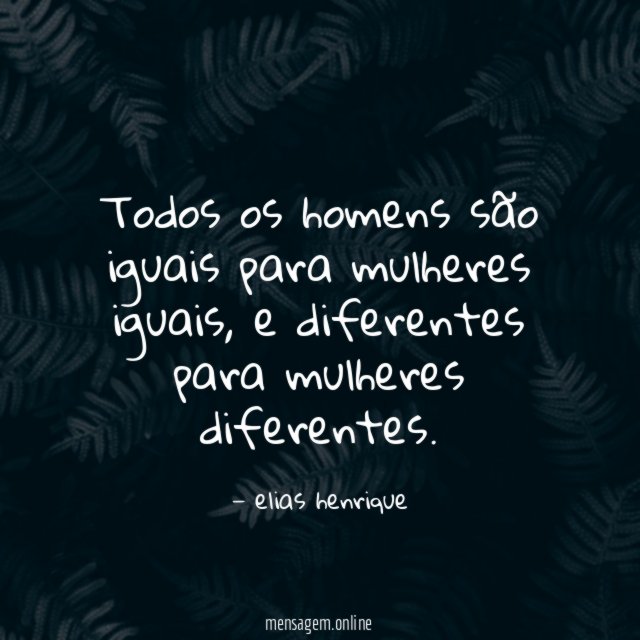 Todos os homens são iguais para mulheres iguais