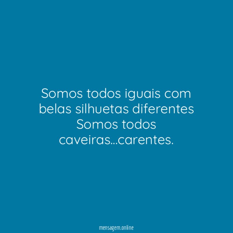 Somos todos iguais com belas silhuetas diferentes Somos todos caveiras