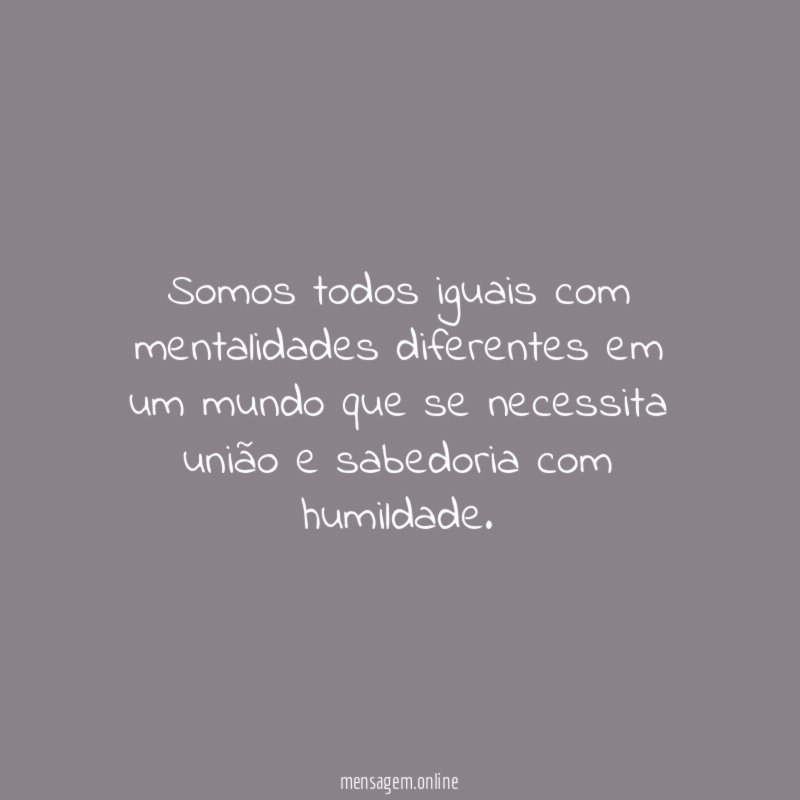 Somos todos iguais com mentalidades diferentes em um