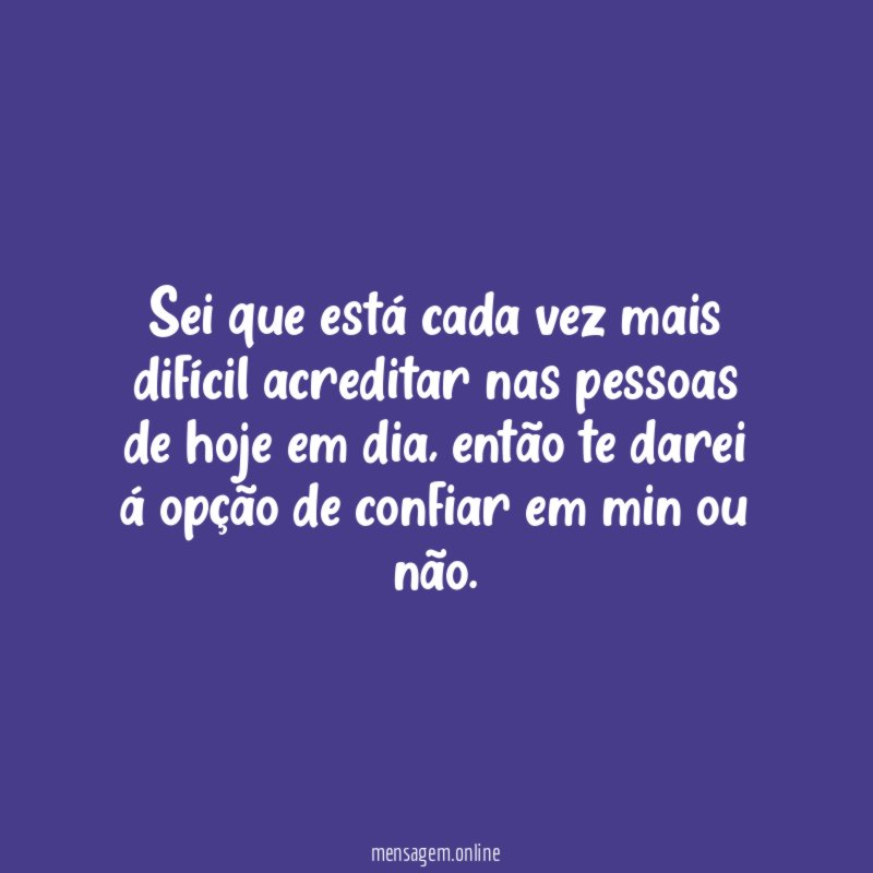 Sei que está cada vez mais difícil acreditar