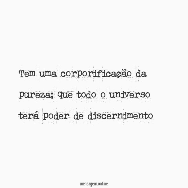 Tem uma corporificação da pureza
