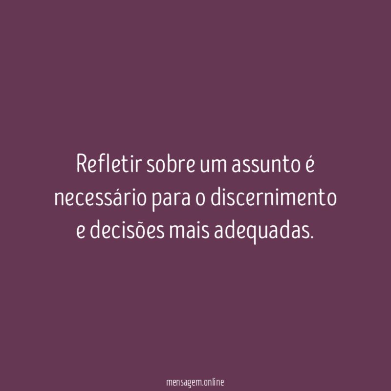 Refletir sobre um assunto é necessário para