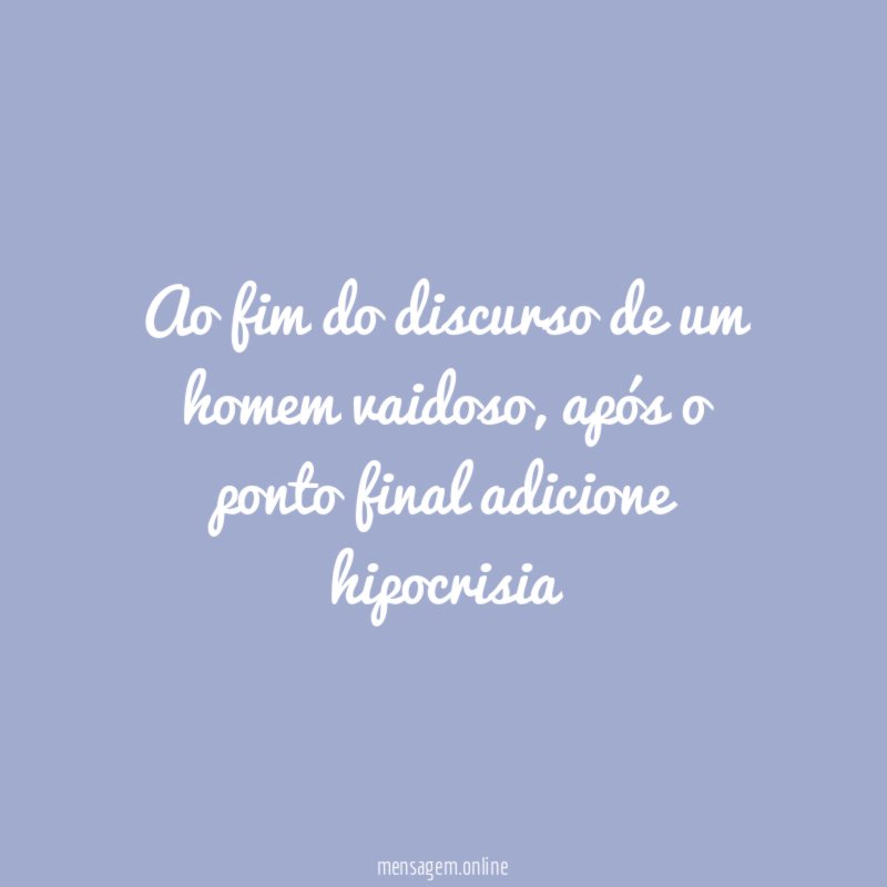 Ao fim do discurso de um homem vaidoso