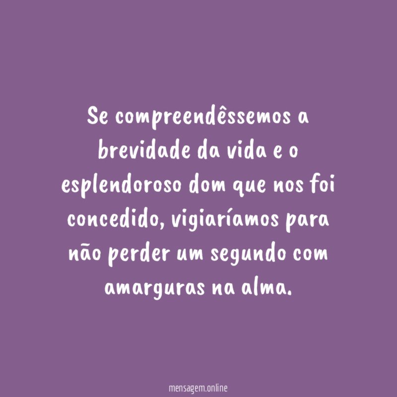 Se compreendêssemos a brevidade da vida
