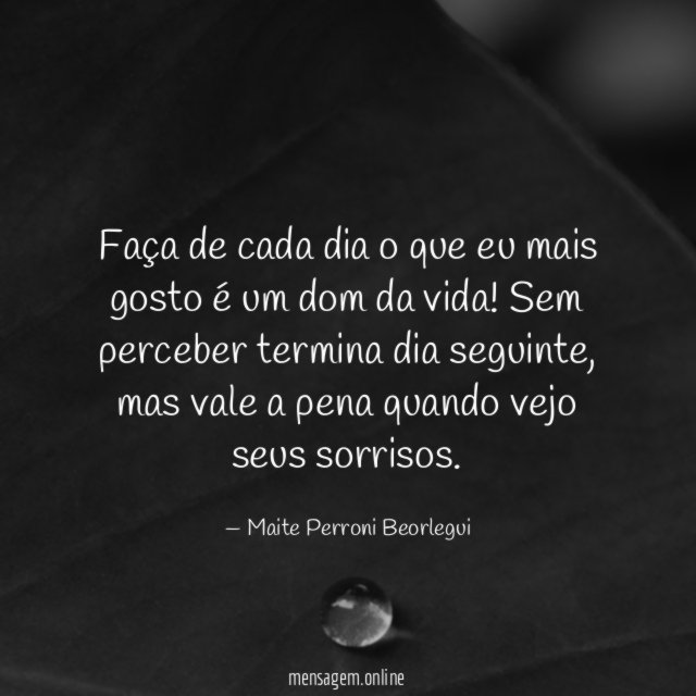 Faça de cada dia o que eu mais