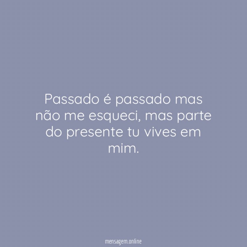 Passado é passado mas não me esqueci
