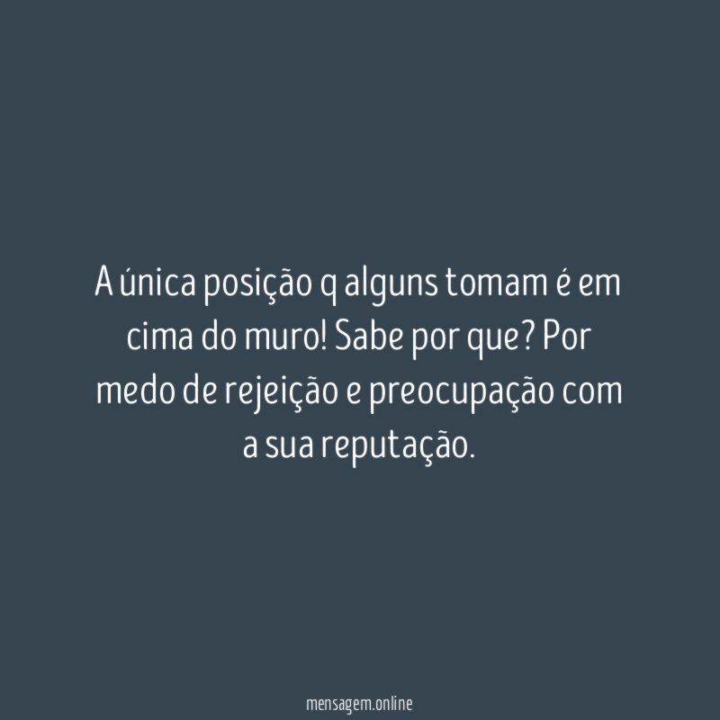 A única posição q alguns tomam é em cima do muro